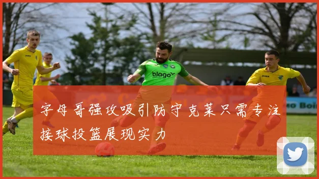 字母哥强攻吸引防守克莱只需专注接球投篮展现实力